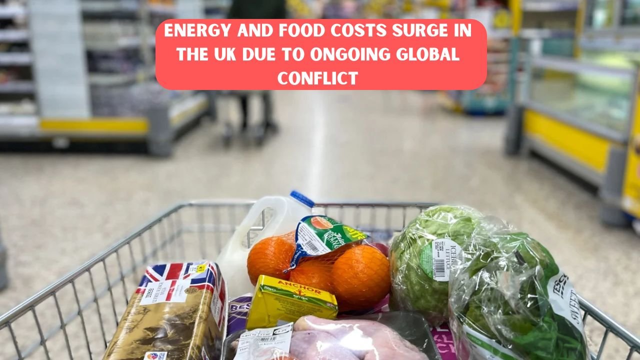 Energy and Food Costs Surge in the UK Due to Ongoing Global Conflict